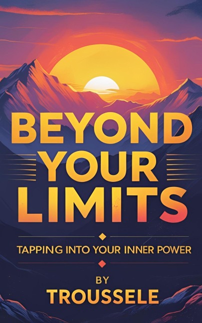 Beyond Your Limits - Tapping Into Your Inner Power - Troussele
