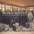 The Great Departure: Mass Migration from Eastern Europe and the Making of the Free World - Tara Zahra