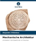 Cover-Bild zum Titel 'Mexikanische Architektur' von 'Alejandro Villalobos'