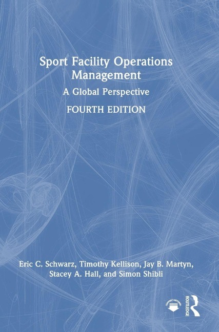 Sport Facility Operations Management - Eric C. Schwarz, Timothy Kellison, Jay B. Martyn