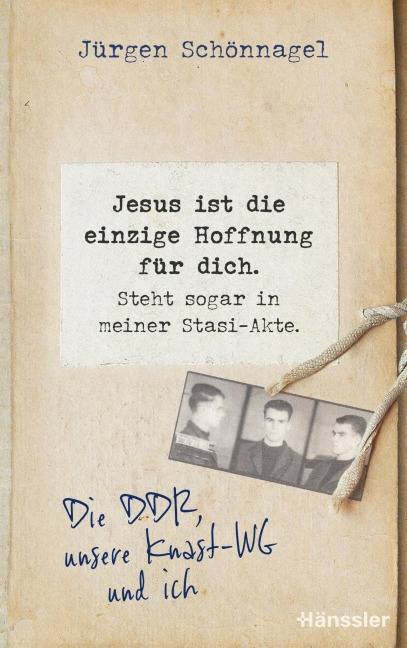Jesus ist die einzige Hoffnung für dich. Steht sogar in meiner Stasi-Akte. - Jürgen Schönnagel