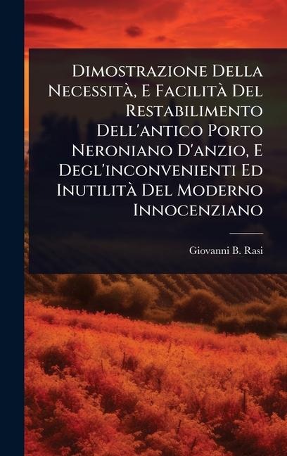 Dimostrazione Della NecessitÃ, E FacilitÃ Del Restabilimento Dell'antico Porto Neroniano D'anzio, E Degl'inconvenienti Ed InutilitÃ Del Moderno Innocenziano - Giovanni B Rasi