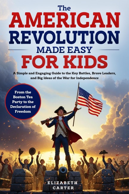 The American Revolution Made Easy for Kids - Elizabeth Carter