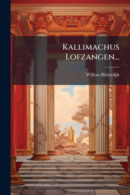Kallimachus Lofzangen... - Willem Bilderdijk