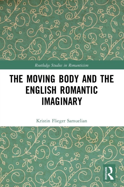 The Moving Body and the English Romantic Imaginary - Kristin Flieger Samuelian