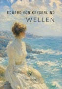 Cover-Bild zum Titel 'Eduard von Keyserling: Wellen. Vollständige Neuausgabe' von 'Eduard Von Keyserling'