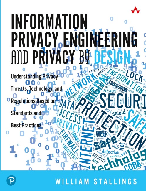 Information Privacy Engineering and Privacy by Design: Understanding Privacy Threats, Technology, and Regulations Based on Standards and Best Practices - William Stallings