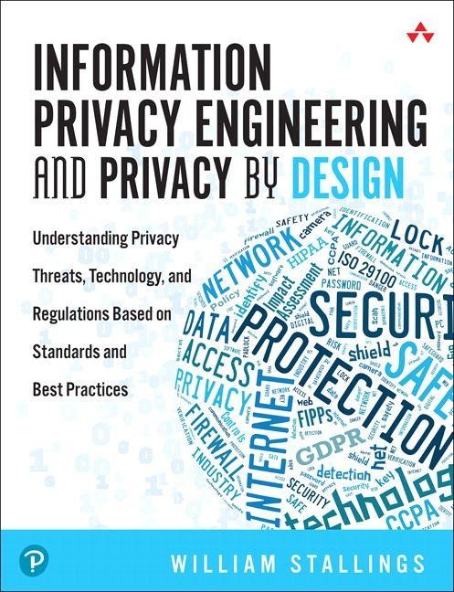 Information Privacy Engineering and Privacy by Design: Understanding Privacy Threats, Technology, and Regulations Based on Standards and Best Practices - William Stallings