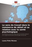 Cover-Bild zum Titel 'Le sens du travail dans le commerce de détail et sa relation avec la santé psychologique' von 'Luana Pinto Moraes'