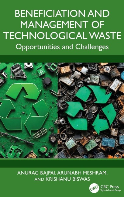 Beneficiation and Management of Technological Waste - Anurag Bajpai, Arunabh Meshram, Krishanu Biswas