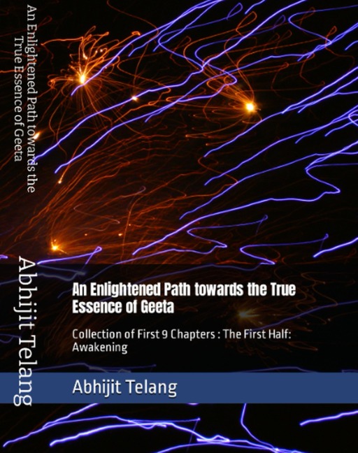 An Enlightened Path Towards the True Essence of Geeta (Collection of First 9 Chapters) - Abhijit Anant Telang