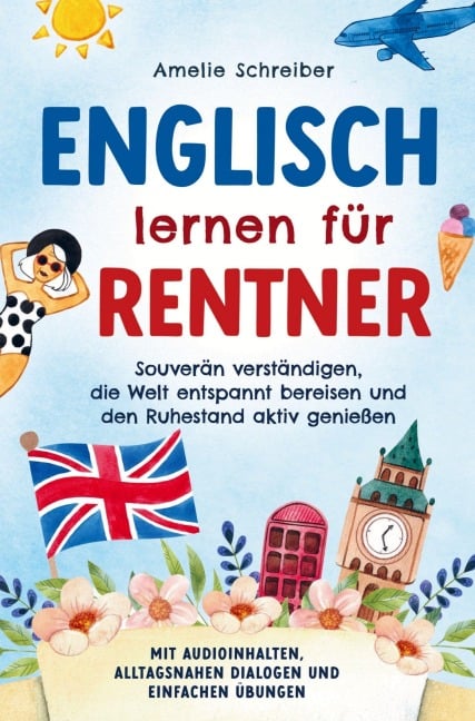 Englisch lernen für Rentner: Souverän verständigen, die Welt entspannt bereisen und den Ruhestand aktiv genießen - Amelie Schreiber