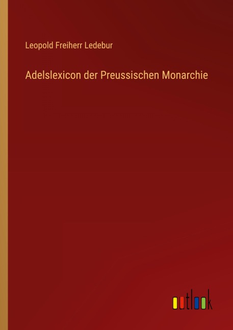 Adelslexicon der Preussischen Monarchie - Leopold Freiherr Ledebur