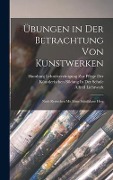Übungen in Der Betrachtung Von Kunstwerken - Alfred Lichtwark