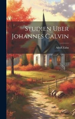 Studien uber Johannes Calvin - Adolf Zahn