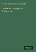 Lexikon der Theologie und Kirchenwesen - Heinrich Julius Holtzmann, R. Zöpffel