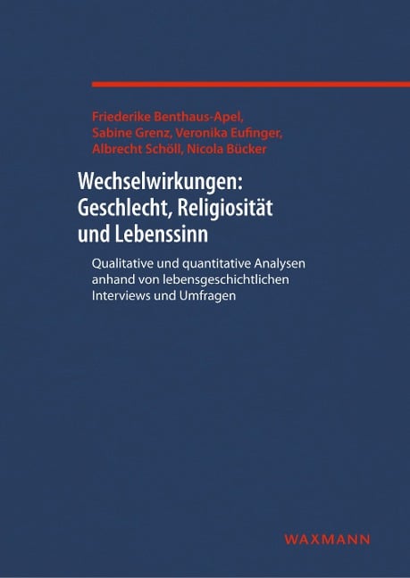 Wechselwirkungen: Geschlecht, Religiosität und Lebenssinn - Friederike Benthaus-Apel, Sabine Grenz, Veronika Eufinger, Albrecht Schöll, Nicola Bücker