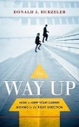 Cover-Bild zum Titel 'The Way Up: How to Keep Your Career Moving in the Right Direction' von 'Donald J. Hurzeler'