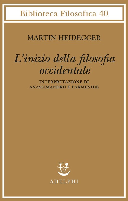 L' inizio della filosofia occidentale. Interpretazione di Anassimandro e Parmenide - Martin Heidegger