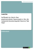 Im Wandel der Macht. Eine genderorientierte Figurenanalyse über die veränderte Inszenierung der Frauen in "Star Wars" - Isabel Win