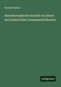 Cover-Bild zum Titel 'Mitteleuropäische Kartelle im Dienst des industriellen Zusammenschlusses' von 'Elemér Hantos'