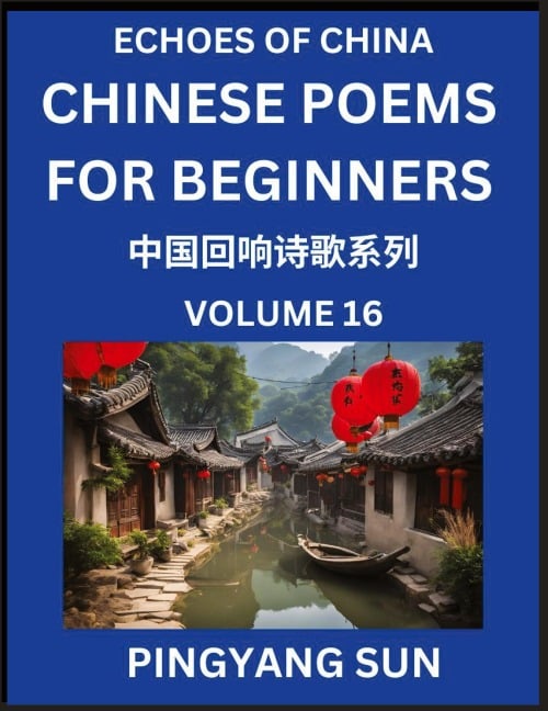 Chinese Poems for Beginners (Part 16)- Echoes of China Poetry Series, Learn Reading Chinese Poetry and Mandarin Chinese Language and Culture, Easy Lessons, Suitable of HSK Test Preparation - Pingyang Sun
