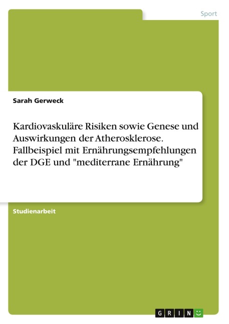 Kardiovaskuläre Risiken sowie Genese und Auswirkungen der Atherosklerose. Fallbeispiel mit Ernährungsempfehlungen der DGE und "mediterrane Ernährung" - Sarah Gerweck