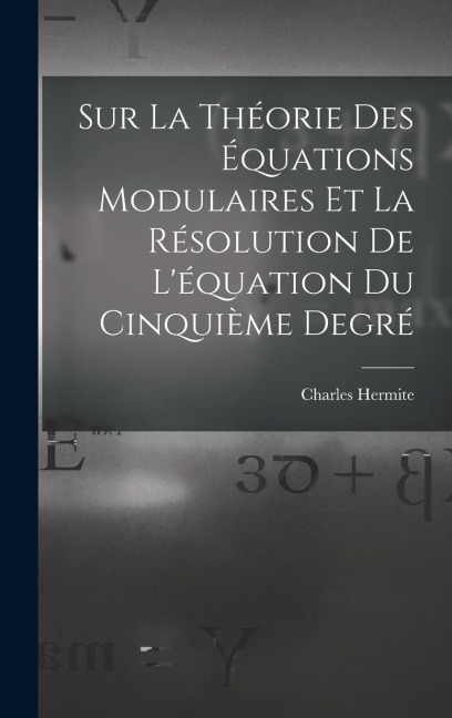 Sur La Théorie Des Équations Modulaires Et La Résolution De L'équation Du Cinquième Degré - Charles Hermite