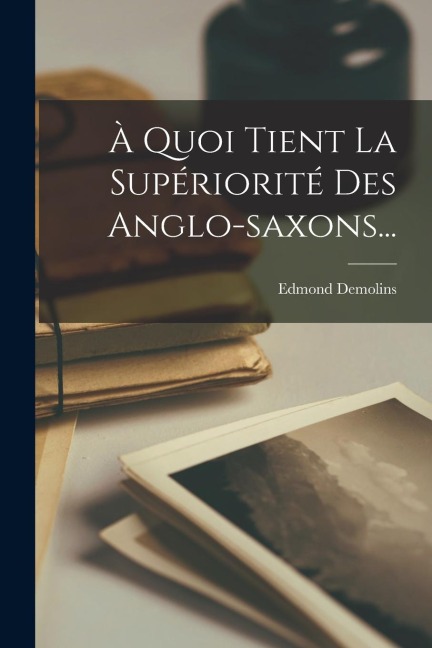 À Quoi Tient La Supériorité Des Anglo-saxons... - Edmond Demolins