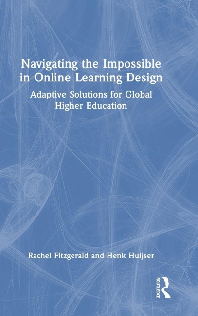 Navigating the Impossible in Online Learning Design - Rachel Fitzgerald, Henk Huijser