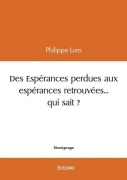 Cover-Bild zum Titel 'Des Espérances perdues aux espérances retrouvées... qui sait ?' von 'Philippe Luro'