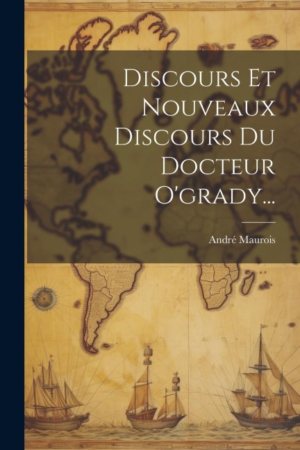 Discours Et Nouveaux Discours Du Docteur O'grady... - André Maurois