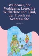 Cover-Bild zum Titel 'Waldemar, der Waldgeist, Lotte, die Wichteline und Paul, der Frosch auf Schatzsuche' von 'Ursula Hoffleit'