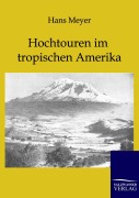 Cover-Bild zum Titel 'Hochtouren im tropischen Amerika' von 'Hans Meyer'