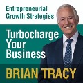 Turbocharge Your Business: Entrepreneural Growth Strategies - Brian Tracy