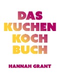 Cover-Bild zum Titel 'Das Kuchen-Kochbuch' von 'Hannah Grant'