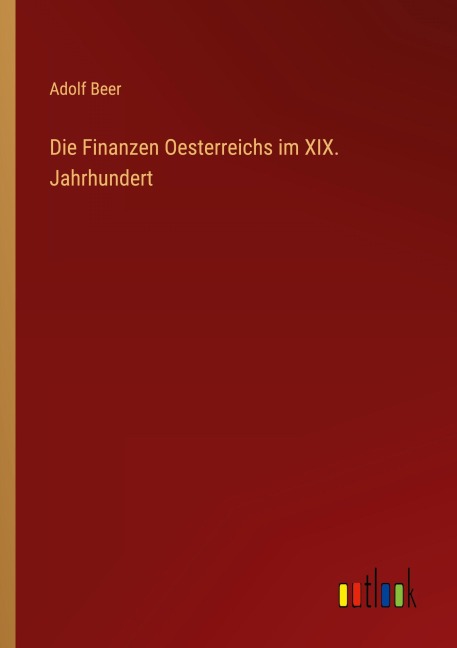 Die Finanzen Oesterreichs im XIX. Jahrhundert - Adolf Beer