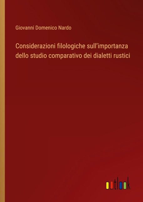 Considerazioni filologiche sull'importanza dello studio comparativo dei dialetti rustici - Giovanni Domenico Nardo