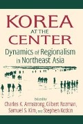 Cover-Bild zum Titel 'Korea at the Center: Dynamics of Regionalism in Northeast Asia' von 'Charles K. Armstrong, Stephen Kotkin, Samuel S. Kim, Gilbert Rozman'