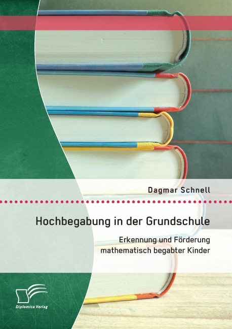 Hochbegabung in der Grundschule: Erkennung und Förderung mathematisch begabter Kinder - Dagmar Schnell