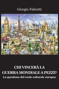 Chi vincerà la guerra mondiale a pezzi? La questione del ruolo centrale europeo - Giorgio Fabretti