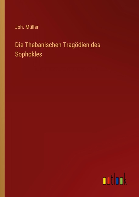 Die Thebanischen Tragödien des Sophokles - Joh. Müller
