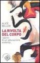 Cover-Bild zum Titel 'La rivolta del corpo. I danni di un'educazione violenta' von 'Alice Miller'