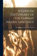 Cover-Bild zum Titel 'A Concise Dictionary of The Ojibway Indian Language' von 'Interrnational Colportage Mission'