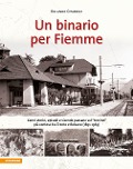 Cover-Bild zum Titel 'Un binario per Fiemme. Cenni storici, episodi e vicende paesane sul «trenino» più conteso fra Trento e Bolzano (1891-1963)' von 'Rolando Cembran'