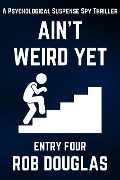 Ain't Weird Yet: Entry Four (A Psychological Suspense Spy Thriller) - Rob Douglas