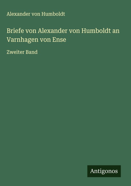 Briefe von Alexander von Humboldt an Varnhagen von Ense - Alexander Von Humboldt