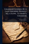 Cover-Bild zum Titel 'Grammar Lessons, By A Lady [signing Herself M.]. A Suppl. To Mary's Grammar' von 'Grammar Lessons'