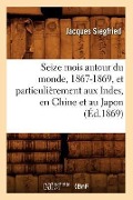 Seize Mois Autour Du Monde, 1867-1869, Et Particulièrement Aux Indes, En Chine Et Au Japon (Éd.1869) - Jacques Siegfried