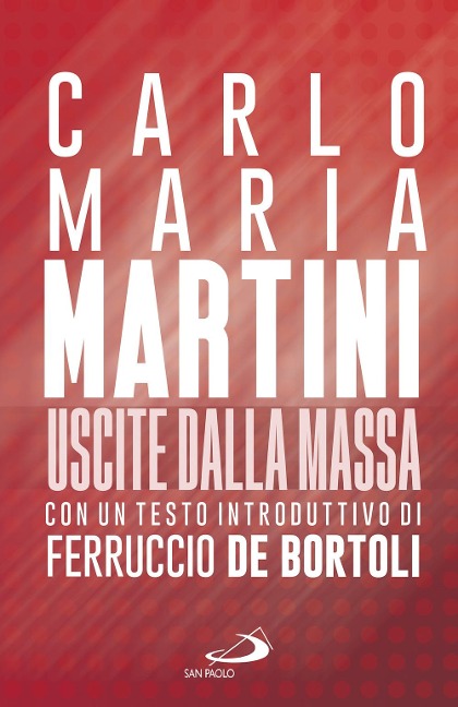 Uscite dalla massa. Le lettere pastorali di Martini per un incontro tra Chiesa e mass media - Carlo Maria Martini